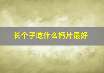 长个子吃什么钙片最好