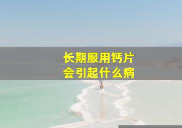 长期服用钙片会引起什么病