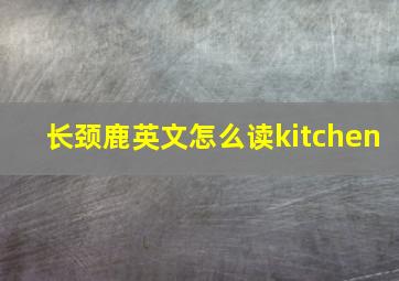 长颈鹿英文怎么读kitchen