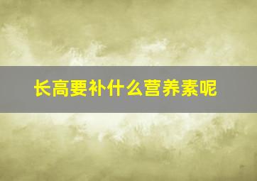 长高要补什么营养素呢