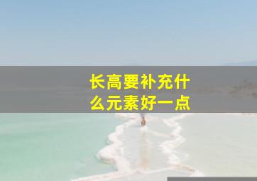 长高要补充什么元素好一点