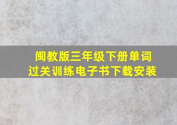 闽教版三年级下册单词过关训练电子书下载安装