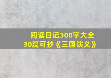 阅读日记300字大全30篇可抄《三国演义》