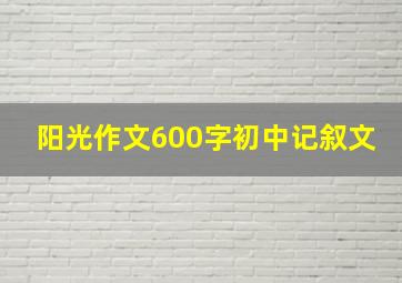 阳光作文600字初中记叙文