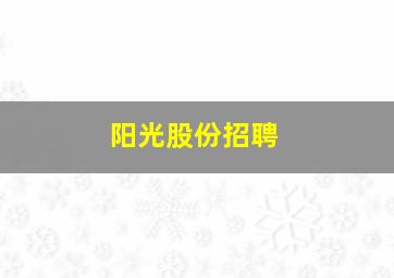 阳光股份招聘