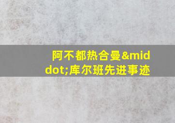 阿不都热合曼·库尔班先进事迹