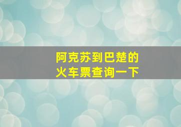 阿克苏到巴楚的火车票查询一下