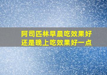 阿司匹林早晨吃效果好还是晚上吃效果好一点