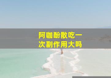 阿咖酚散吃一次副作用大吗