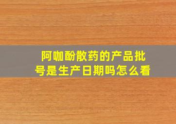 阿咖酚散药的产品批号是生产日期吗怎么看