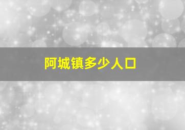 阿城镇多少人口