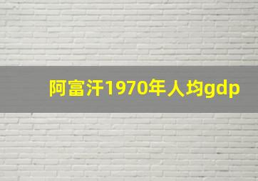 阿富汗1970年人均gdp