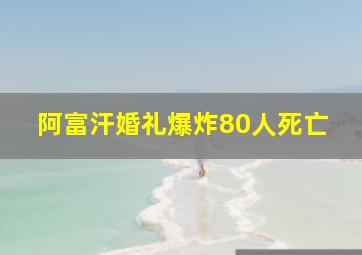 阿富汗婚礼爆炸80人死亡