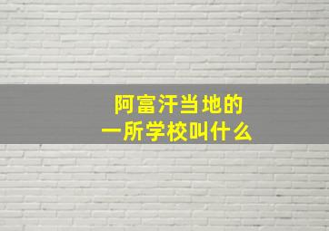 阿富汗当地的一所学校叫什么