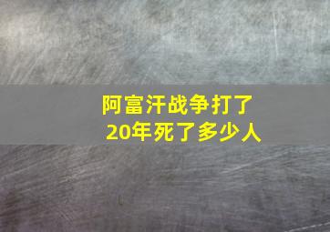 阿富汗战争打了20年死了多少人