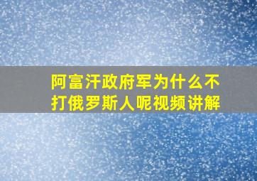 阿富汗政府军为什么不打俄罗斯人呢视频讲解