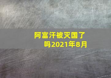 阿富汗被灭国了吗2021年8月