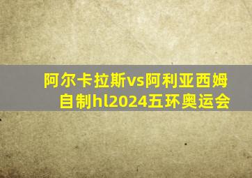 阿尔卡拉斯vs阿利亚西姆自制hl2024五环奥运会