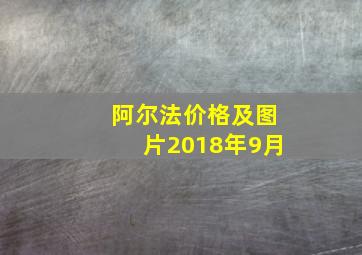 阿尔法价格及图片2018年9月