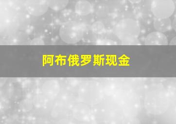 阿布俄罗斯现金