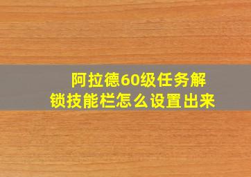 阿拉德60级任务解锁技能栏怎么设置出来