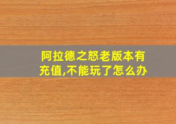 阿拉德之怒老版本有充值,不能玩了怎么办