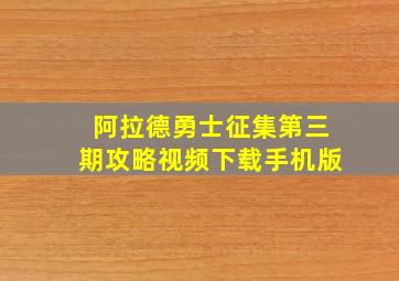 阿拉德勇士征集第三期攻略视频下载手机版