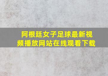 阿根廷女子足球最新视频播放网站在线观看下载