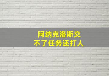 阿纳克洛斯交不了任务还打人