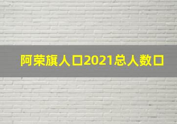 阿荣旗人口2021总人数口