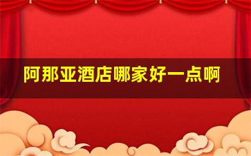 阿那亚酒店哪家好一点啊