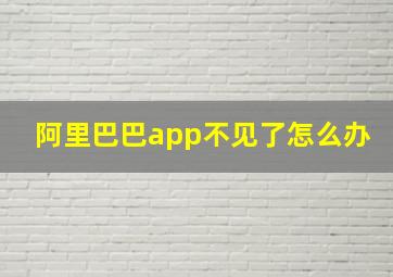 阿里巴巴app不见了怎么办