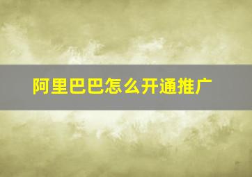 阿里巴巴怎么开通推广