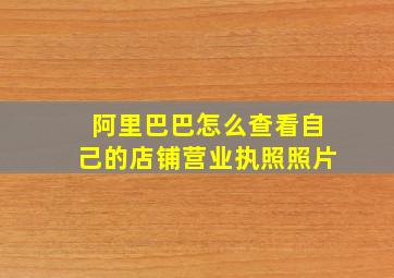 阿里巴巴怎么查看自己的店铺营业执照照片