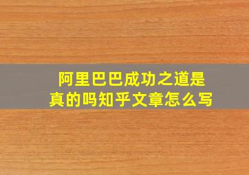 阿里巴巴成功之道是真的吗知乎文章怎么写