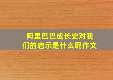 阿里巴巴成长史对我们的启示是什么呢作文