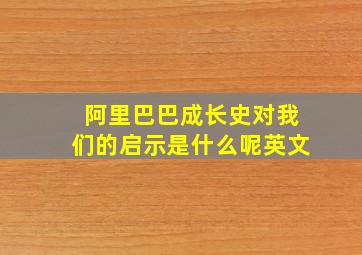 阿里巴巴成长史对我们的启示是什么呢英文