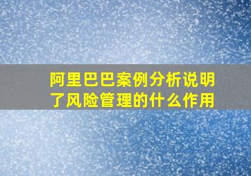 阿里巴巴案例分析说明了风险管理的什么作用