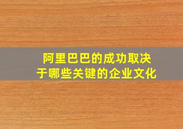 阿里巴巴的成功取决于哪些关键的企业文化