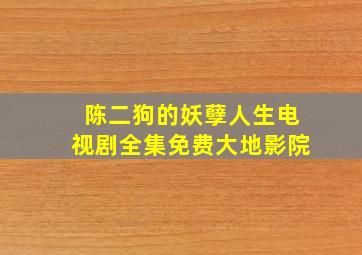 陈二狗的妖孽人生电视剧全集免费大地影院