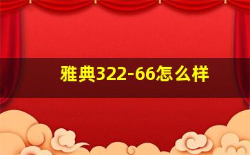 雅典322-66怎么样