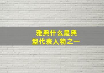 雅典什么是典型代表人物之一