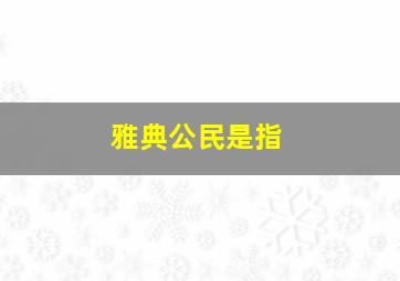 雅典公民是指