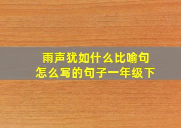 雨声犹如什么比喻句怎么写的句子一年级下