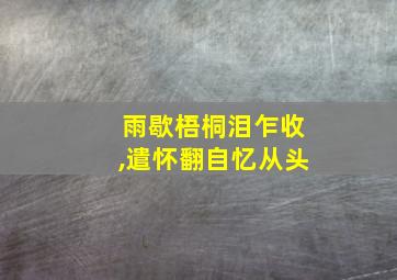 雨歇梧桐泪乍收,遣怀翻自忆从头