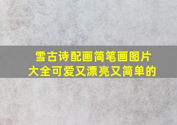 雪古诗配画简笔画图片大全可爱又漂亮又简单的