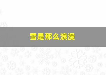 雪是那么浪漫