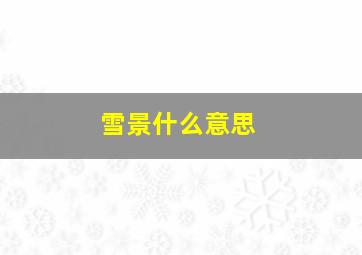 雪景什么意思