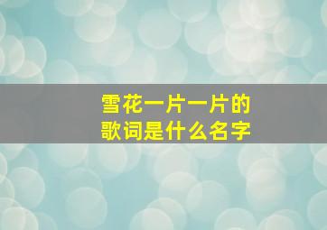 雪花一片一片的歌词是什么名字