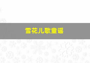 雪花儿歌童谣